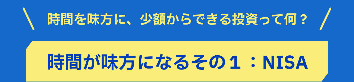 時間を味方に、少額からできる投資って何？　時間が味方になるその１：NISA